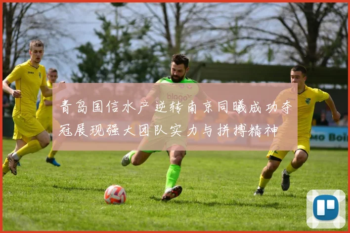 青岛国信水产逆转南京同曦成功夺冠展现强大团队实力与拼搏精神